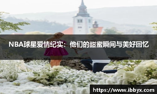 NBA球星爱情纪实：他们的甜蜜瞬间与美好回忆